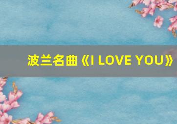 波兰名曲《I LOVE YOU》